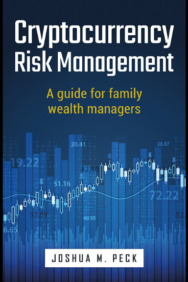 Cryptocurrency Risk Management: A Guide for Family Wealth Managers by Joshua M. Peck